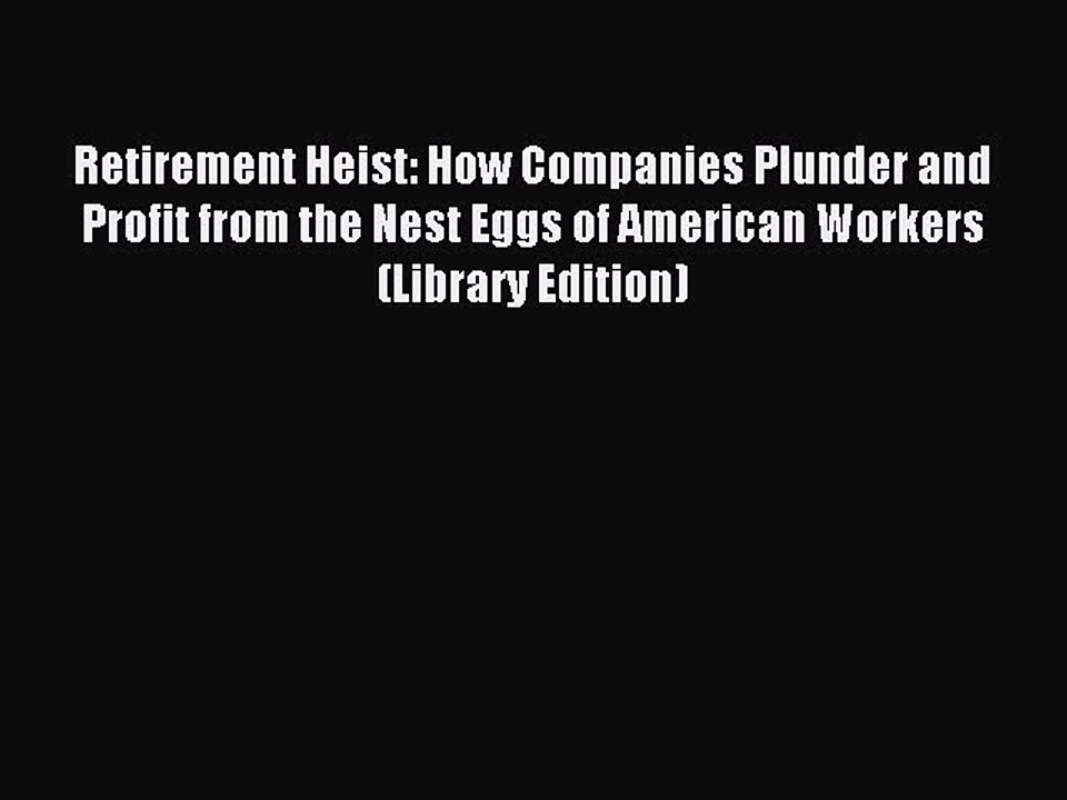Read Retirement Heist: How Companies Plunder and Profit from the Nest Eggs of American Workers