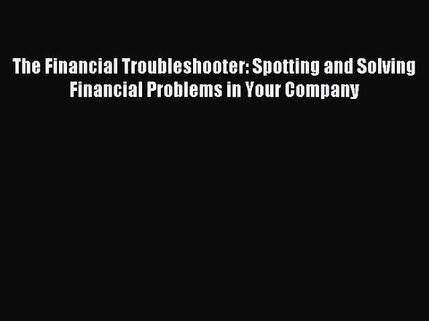 Read The Financial Troubleshooter: Spotting and Solving Financial Problems in Your Company