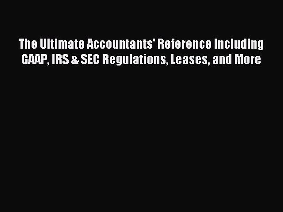 Read The Ultimate Accountants' Reference Including GAAP IRS & SEC Regulations Leases and More