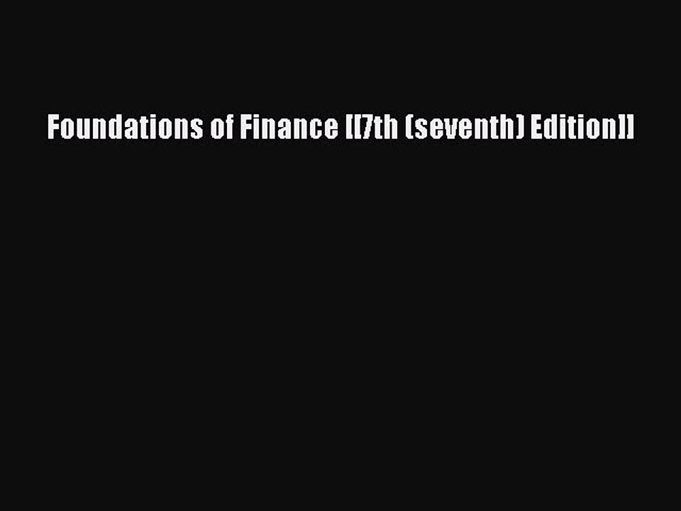 Read Foundations of Finance [[7th (seventh) Edition]] Ebook Free
