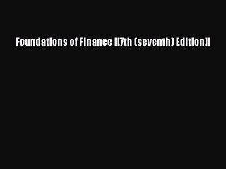 Read Foundations of Finance [[7th (seventh) Edition]] Ebook Free