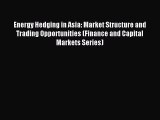 Read Energy Hedging in Asia: Market Structure and Trading Opportunities (Finance and Capital
