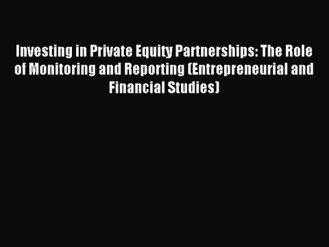 Download Investing in Private Equity Partnerships: The Role of Monitoring and Reporting (Entrepreneurial
