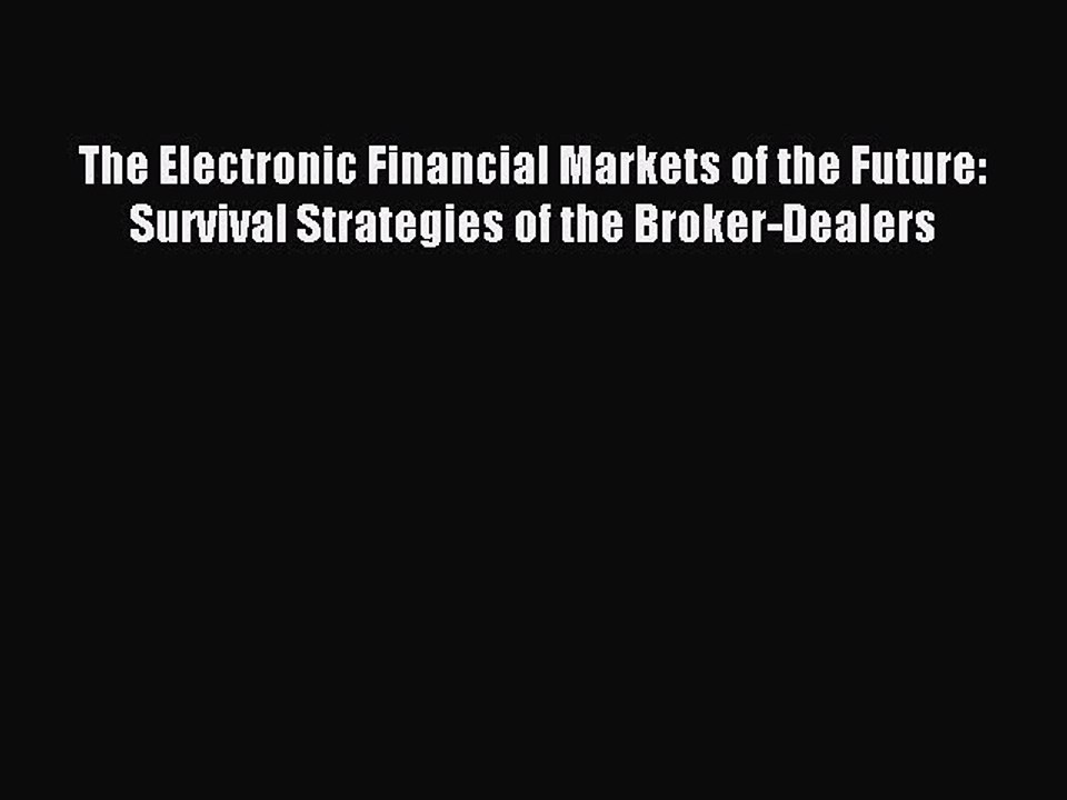 Download The Electronic Financial Markets of the Future: Survival Strategies of the Broker-Dealers