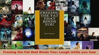 PDF  Freeing the Fat that Binds You Laugh while you lose Download Online
