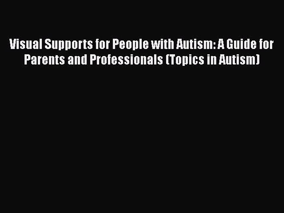 Download Visual Supports for People with Autism: A Guide for Parents and Professionals (Topics
