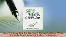 Download  How To Save Big On Workers Compensation With Insights From Leading Industry Experts Read Online