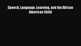 Download Speech Language Learning and the African American Child  Read Online