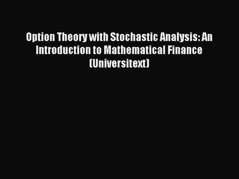 Read Option Theory with Stochastic Analysis: An Introduction to Mathematical Finance (Universitext)