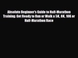 Read ‪Absolute Beginner's Guide to Half-Marathon Training: Get Ready to Run or Walk a 5K 8K