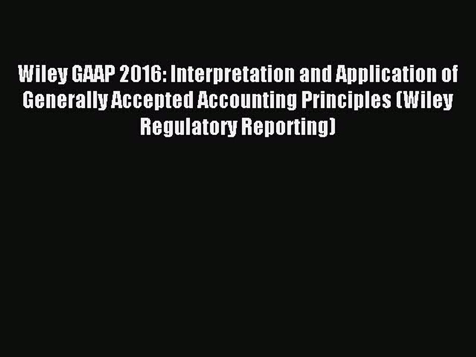 Read Wiley GAAP 2016: Interpretation and Application of Generally Accepted Accounting Principles