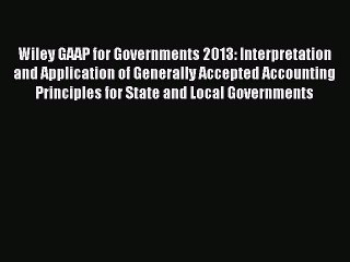 Read Wiley GAAP for Governments 2013: Interpretation and Application of Generally Accepted