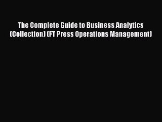 Read The Complete Guide to Business Analytics (Collection) (FT Press Operations Management)