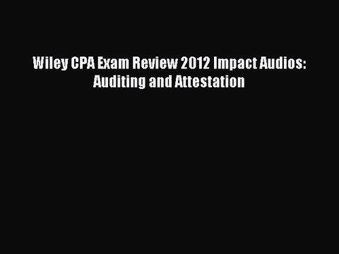 Read Wiley CPA Exam Review 2012 Impact Audios: Auditing and Attestation Ebook Free