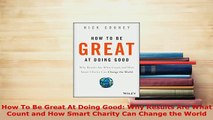 PDF  How To Be Great At Doing Good Why Results Are What Count and How Smart Charity Can Change Download Online