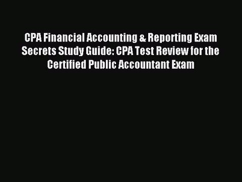 Read CPA Financial Accounting & Reporting Exam Secrets Study Guide: CPA Test Review for the