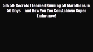 Read ‪50/50: Secrets I Learned Running 50 Marathons in 50 Days -- and How You Too Can Achieve