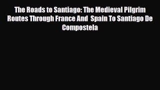 Read ‪The Roads to Santiago: The Medieval Pilgrim Routes Through France And  Spain To Santiago