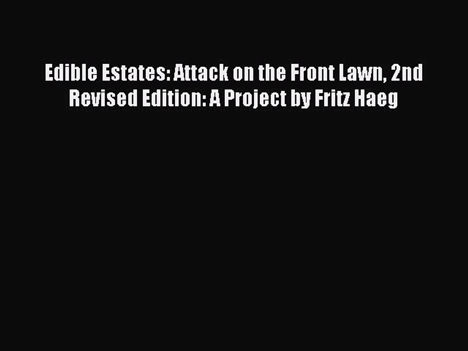 Read Edible Estates: Attack on the Front Lawn 2nd Revised Edition: A Project by Fritz Haeg