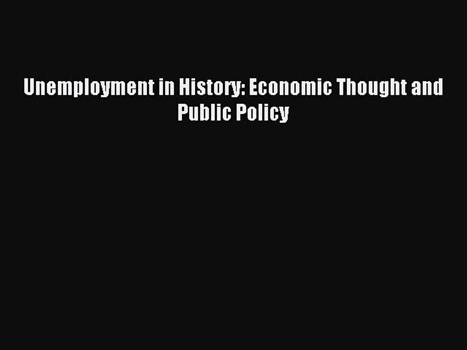 Read Unemployment in History: Economic Thought and Public Policy PDF Online