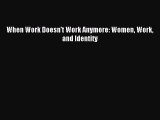 Read When Work Doesn't Work Anymore: Women Work and Identity Ebook Free