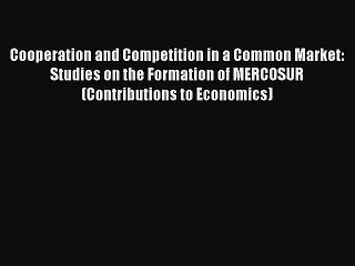 Read Cooperation and Competition in a Common Market: Studies on the Formation of MERCOSUR (Contributions