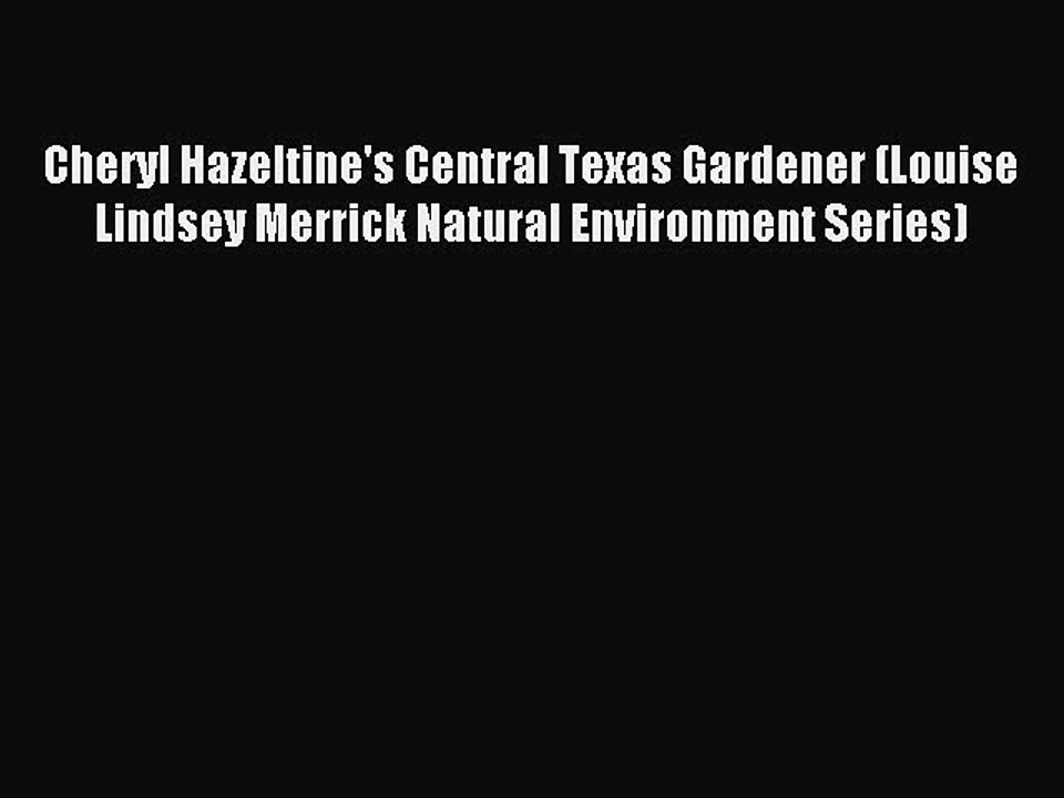 Read Cheryl Hazeltine's Central Texas Gardener (Louise Lindsey Merrick Natural Environment