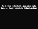 Read The Southern Kitchen Garden: Vegetables Fruits Herbs and Flowers Essential for the Southern