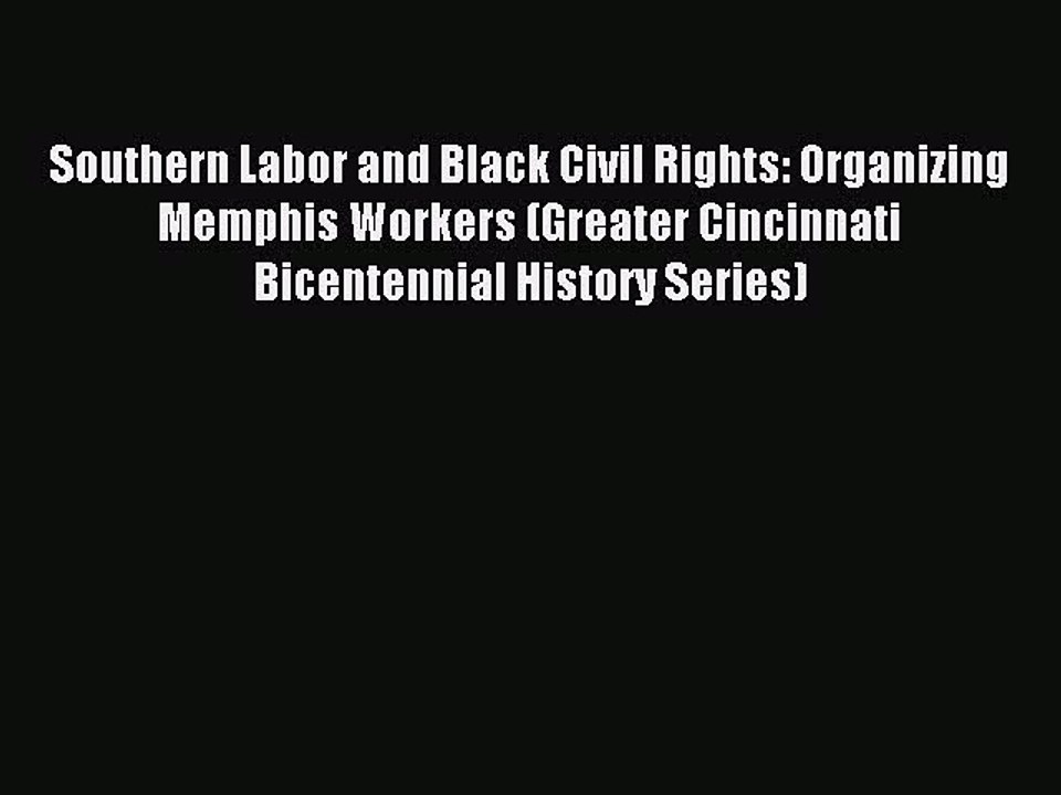 Read Southern Labor and Black Civil Rights: Organizing Memphis Workers (Greater Cincinnati