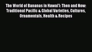 Read The World of Bananas in Hawai'i: Then and Now: Traditional Pacific & Global Varieties