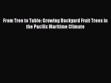 Read From Tree to Table: Growing Backyard Fruit Trees in the Pacific Maritime Climate Ebook