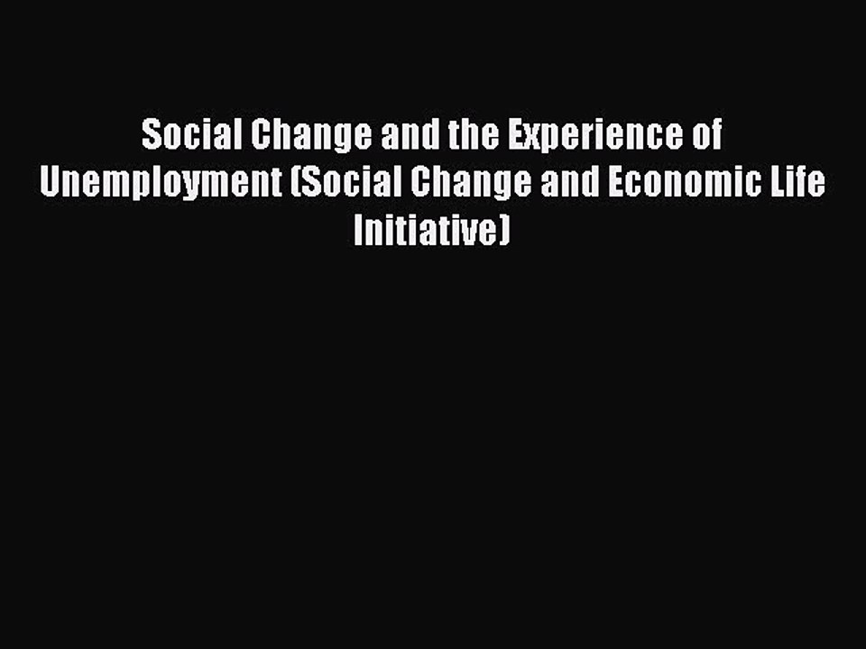 Read Social Change and the Experience of Unemployment (Social Change and Economic Life Initiative)