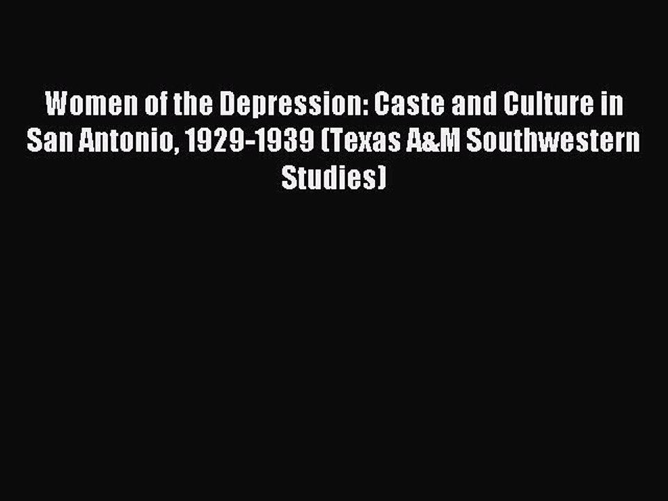 Read Women of the Depression: Caste and Culture in San Antonio 1929-1939 (Texas A&M Southwestern