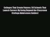 [PDF] Colleges That Create Futures: 50 Schools That Launch Careers By Going Beyond the Classroom