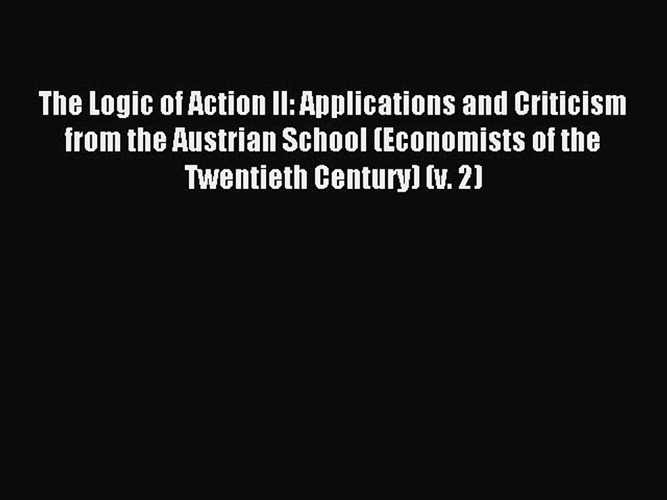 Read The Logic of Action II: Applications and Criticism from the Austrian School (Economists