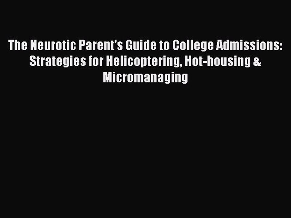 [PDF] The Neurotic Parent's Guide to College Admissions: Strategies for Helicoptering Hot-housing