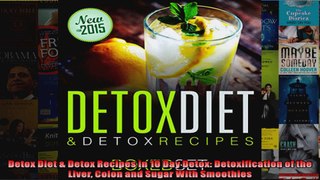 Read  Detox Diet  Detox Recipes in 10 Day Detox Detoxification of the Liver Colon and Sugar  Full EBook