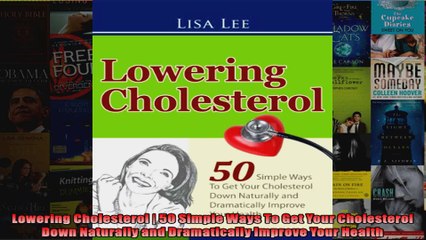 Read  Lowering Cholesterol  50 Simple Ways To Get Your Cholesterol Down Naturally and  Full EBook