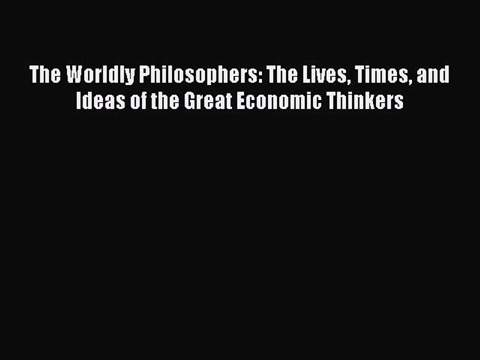 Read The Worldly Philosophers: The Lives Times and Ideas of the Great Economic Thinkers Ebook