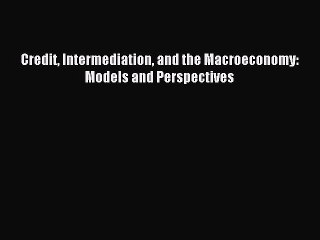 Read Credit Intermediation and the Macroeconomy: Models and Perspectives Ebook Free
