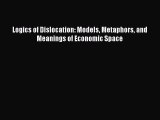 Read Logics of Dislocation: Models Metaphors and Meanings of Economic Space Ebook Free