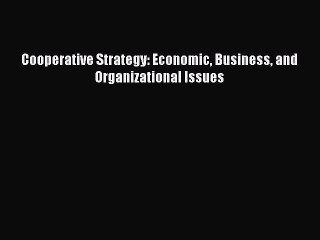 Download Cooperative Strategy: Economic Business and Organizational Issues PDF Online