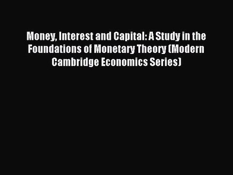 Download Money Interest and Capital: A Study in the Foundations of Monetary Theory (Modern