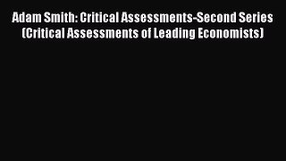 Read Adam Smith: Critical Assessments-Second Series (Critical Assessments of Leading Economists)