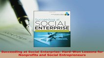 Download  Succeeding at Social Enterprise HardWon Lessons for Nonprofits and Social Entrepreneurs PDF Book Free