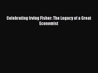 Read Celebrating Irving Fisher: The Legacy of a Great Economist Ebook Free