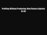 Download Profiting Without Producing: How Finance Exploits Us All Ebook Online