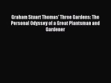 Read Graham Stuart Thomas' Three Gardens: The Personal Odyssey of a Great Plantsman and Gardener