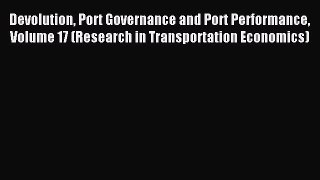 Read Devolution Port Governance and Port Performance Volume 17 (Research in Transportation