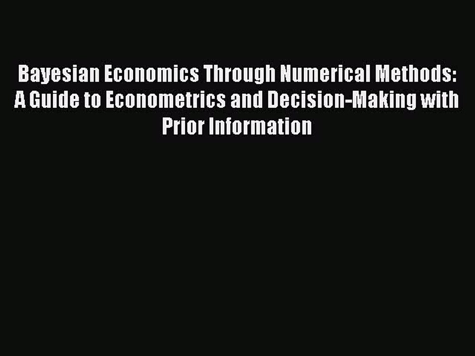 Download Bayesian Economics Through Numerical Methods: A Guide to Econometrics and Decision-Making